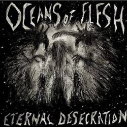 Oceans Of Flesh : Eternal Desecration